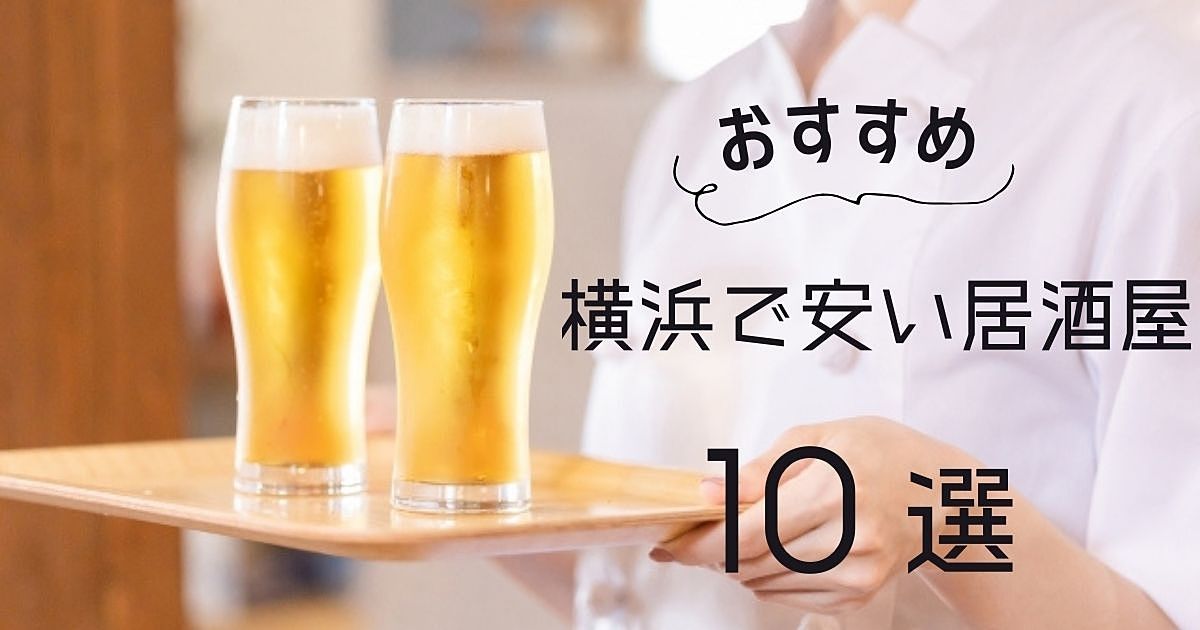 横浜の安い居酒屋10選！コスパ抜群！！