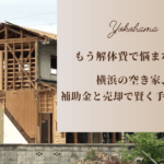 もう解体費で悩まない！横浜の空き家、補助金と売却で賢く手放す方法