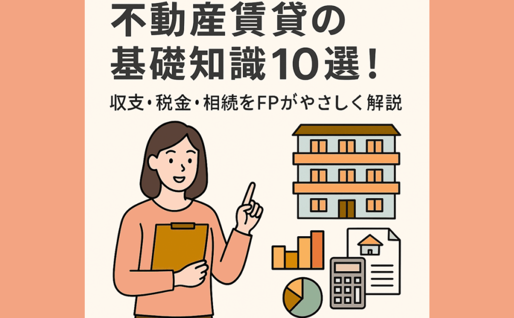 不動産賃貸の基礎知識10選！収支・税金・相続をFPがやさしく解説