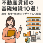 不動産賃貸の基礎知識10選！収支・税金・相続をFPがやさしく解説