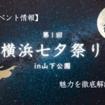 【横浜イベント情報】横浜初開催！第1回横浜七夕祭りin山下公園の魅力を徹底解説
