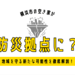 横浜市の空き家が「防災拠点」に？ 地域を守る新たな可能性を徹底解説！