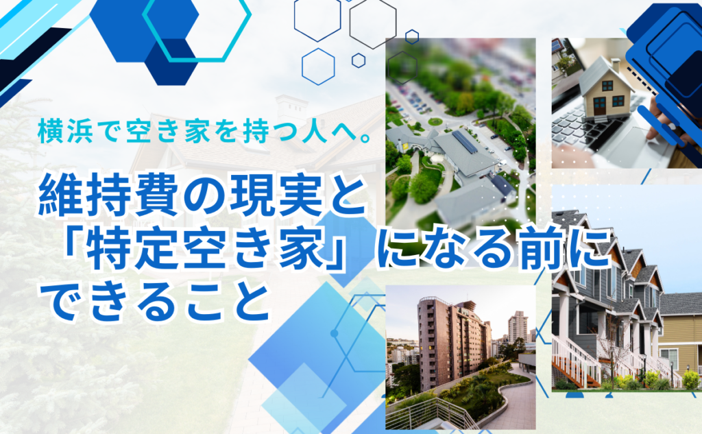 横浜で空き家を持つ人へ。維持費の現実と「特定空き家」になる前にできること