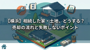 【横浜】相続した家・土地、どうする？売却の流れと失敗しないポイント